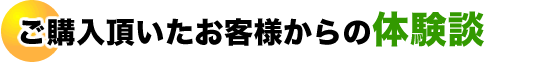 ご購入頂いたお客様からの体験談
